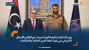 وزير الداخلية بحكومة الوحدة يبحث مع القائم بالأعمال الأمريكي في ليبيا خطط تأمين المنافذ والانتخابات