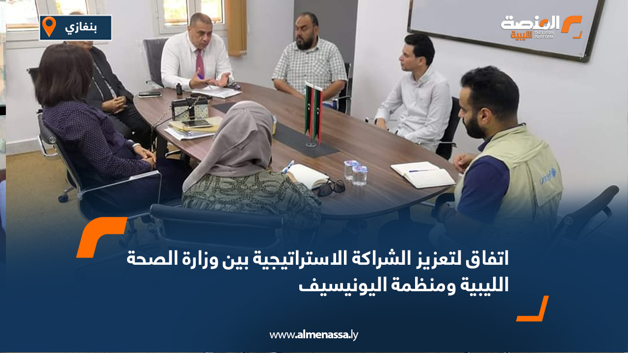 اتفاق لتعزيز الشراكة الاستراتيجية بين وزارة الصحة الليبية ومنظمة اليونيسيف
