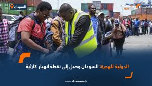 الدولية للهجرة: السودان وصل إلى نقطة انهيار كارثية