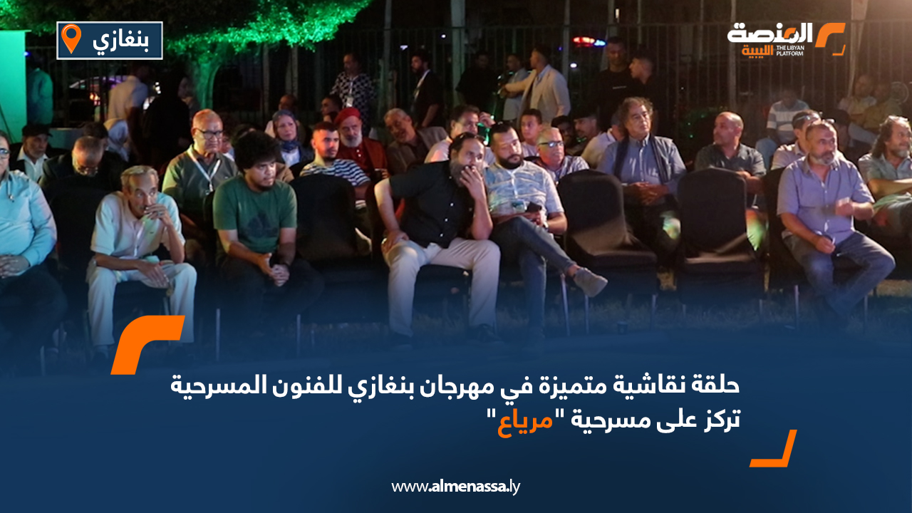 حلقة نقاشية متميزة في مهرجان بنغازي للفنون المسرحية تركز على مسرحية "مرياع"