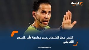 الليبي معتز الشلماني يدير مواجهة كأس السوبر الأفريقي