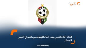 اتحاد الكرة الليبي يقرر الغاء الهبوط في الدوري الليبي الممتاز