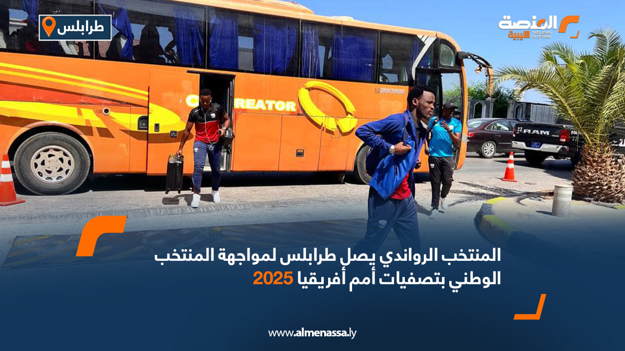 المنتخب الرواندي يصل طرابلس لمواجهة المنتخب الوطني بتصفيات أمم أفريقيا 2025