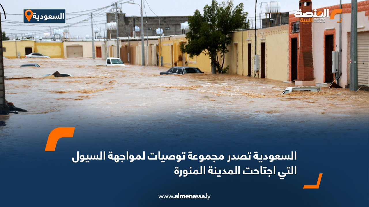السعودية تصدر مجموعة توصيات لمواجهة السيول التي اجتاحت المدينة المنورة