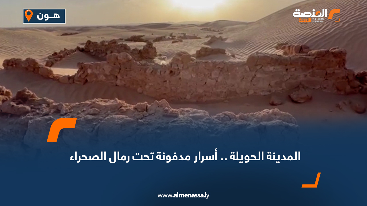 المدينة الحويلة .. أسرار مدفونة تحت رمال الصحراء