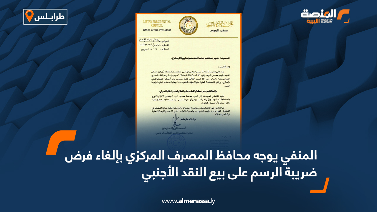 المنفي يوجه محافظ المصرف المركزي بإلغاء فرض ضريبة الرسم على بيع النقد الأجنبي