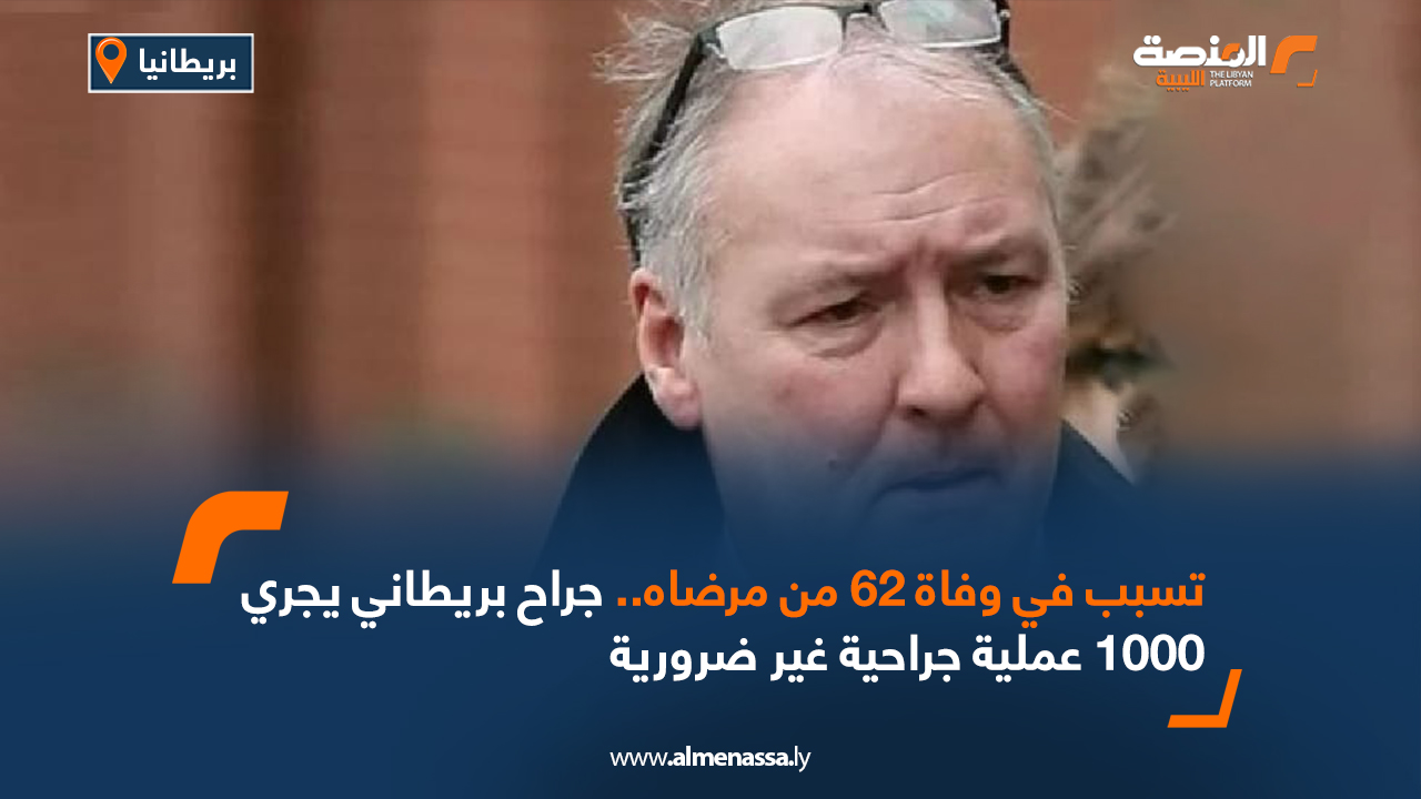 تسبب في وفاة 62 من مرضاه...جراح بريطاني يجري 1000 عملية جراحية غير ضرورية