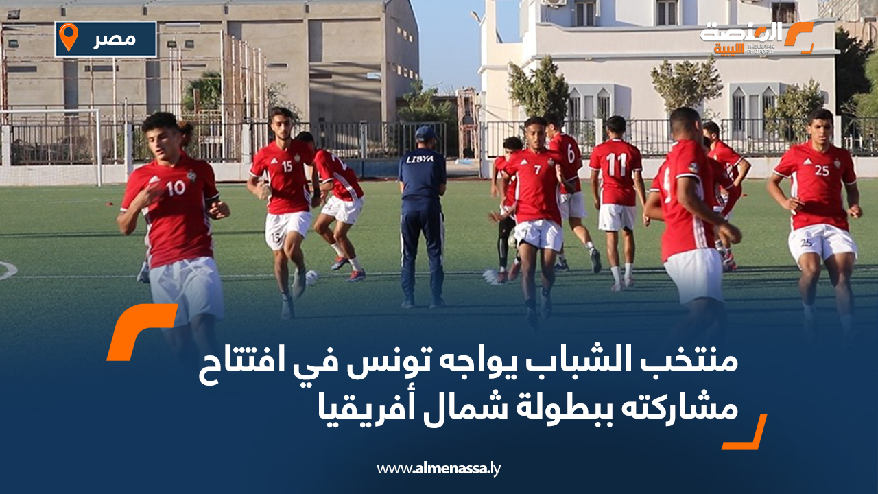 منتخب الشباب يواجه تونس في افتتاح مشاركته ببطولة شمال أفريقيا