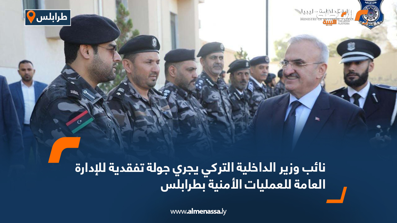 نائب وزير الداخلية التركي يجري جولة تفقدية للإدارة العامة للعمليات الأمنية بطرابلس