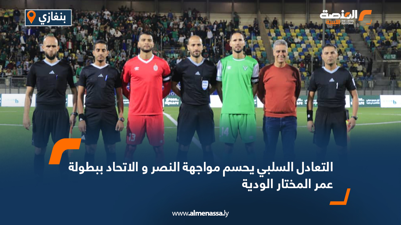 التعادل السلبي يحسم مواجهة النصر و الاتحاد ببطولة عمر المختار الودية