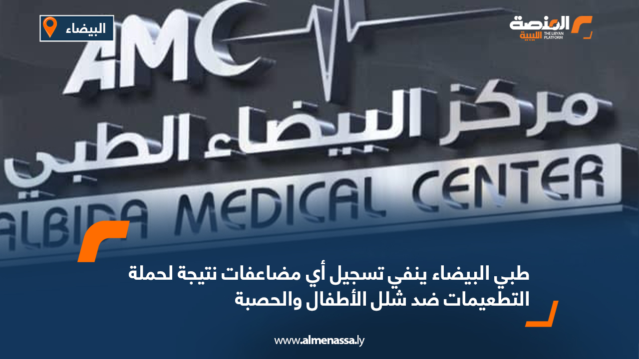 طبي البيضاء ينفي تسجيل أي مضاعفات نتيجة لحملة التطعيمات ضد شلل الأطفال والحصبة