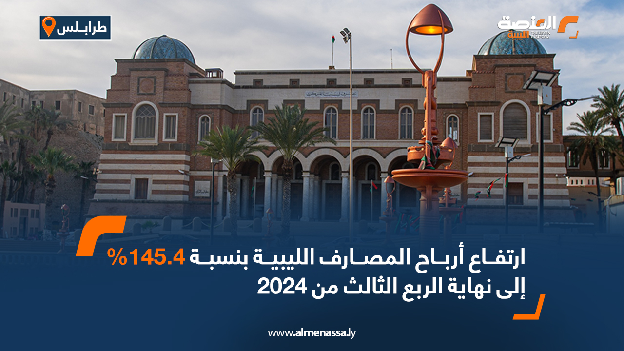 ارتفاع أرباح المصارف الليبية بنسبة 145.4% إلى نهاية الربع الثالث من 2024