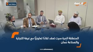 المنطقة الحرة سرت تعقد لقاءًا تعاونيًّا مع غرفة التجارة والصناعة عُمان