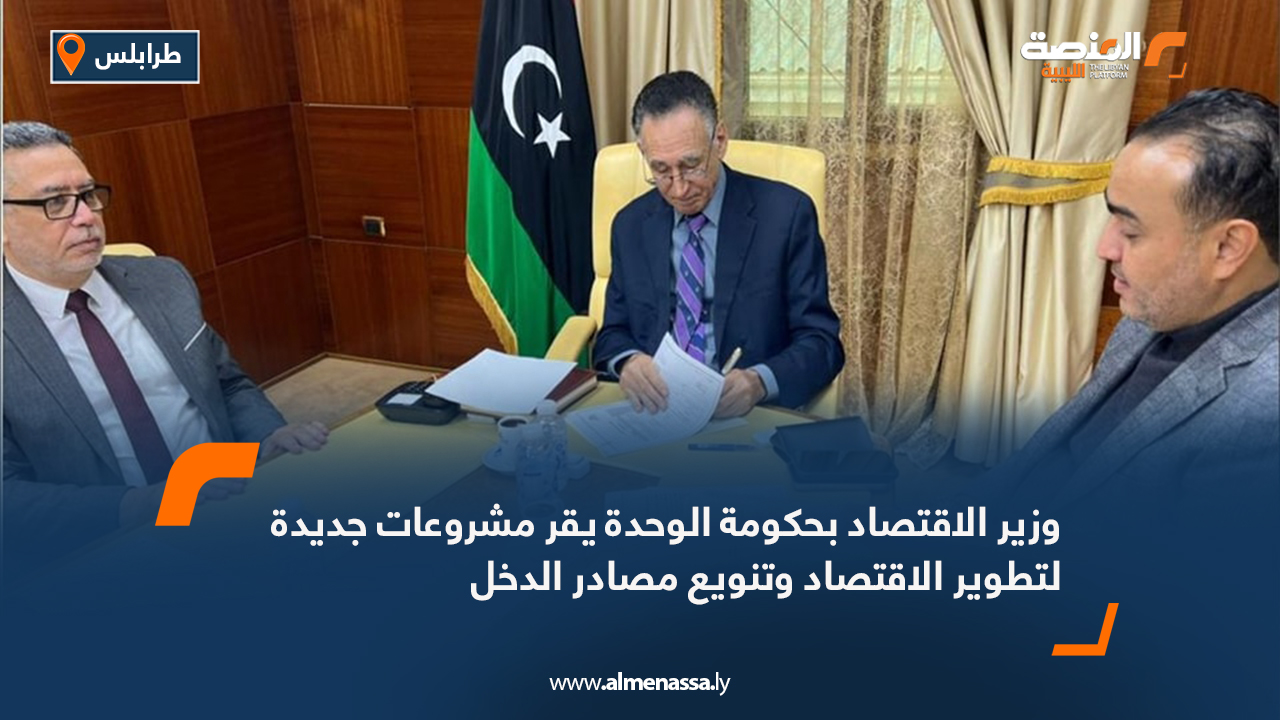 وزير الاقتصاد بحكومة الوحدة يقر مشروعات جديدة لتطوير الاقتصاد وتنويع مصادر الدخل