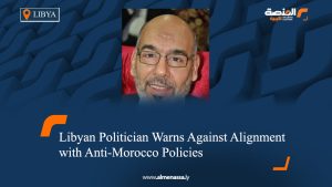 Libyan Politician Warns Against Alignment with Anti-Morocco Policies