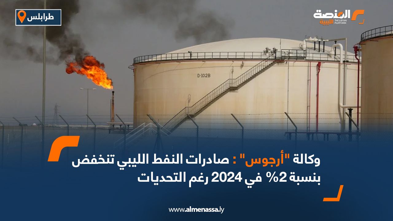 وكالة "أرجوس" : صادرات النفط الليبي تنخفض بنسبة 2% في 2024 رغم التحديات