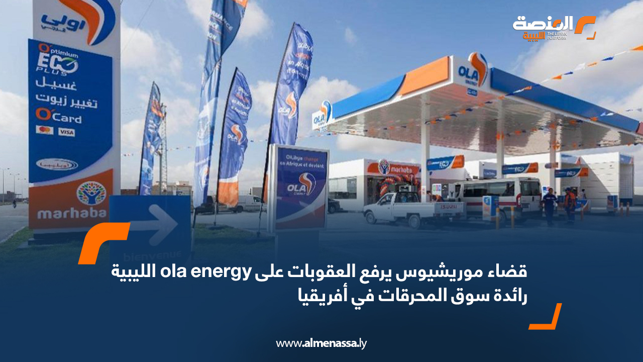 قضاء موريشيوس يرفع العقوبات على ola energy الليبية رائدة سوق المحرقات في أفريقيا