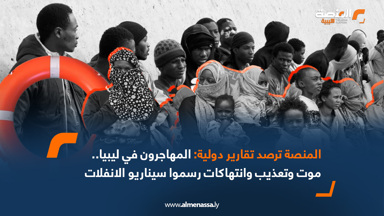 المهاجرون في ليبيا.. موت وتعذيب وانتهاكات رسموا سيناريو الانفلات  