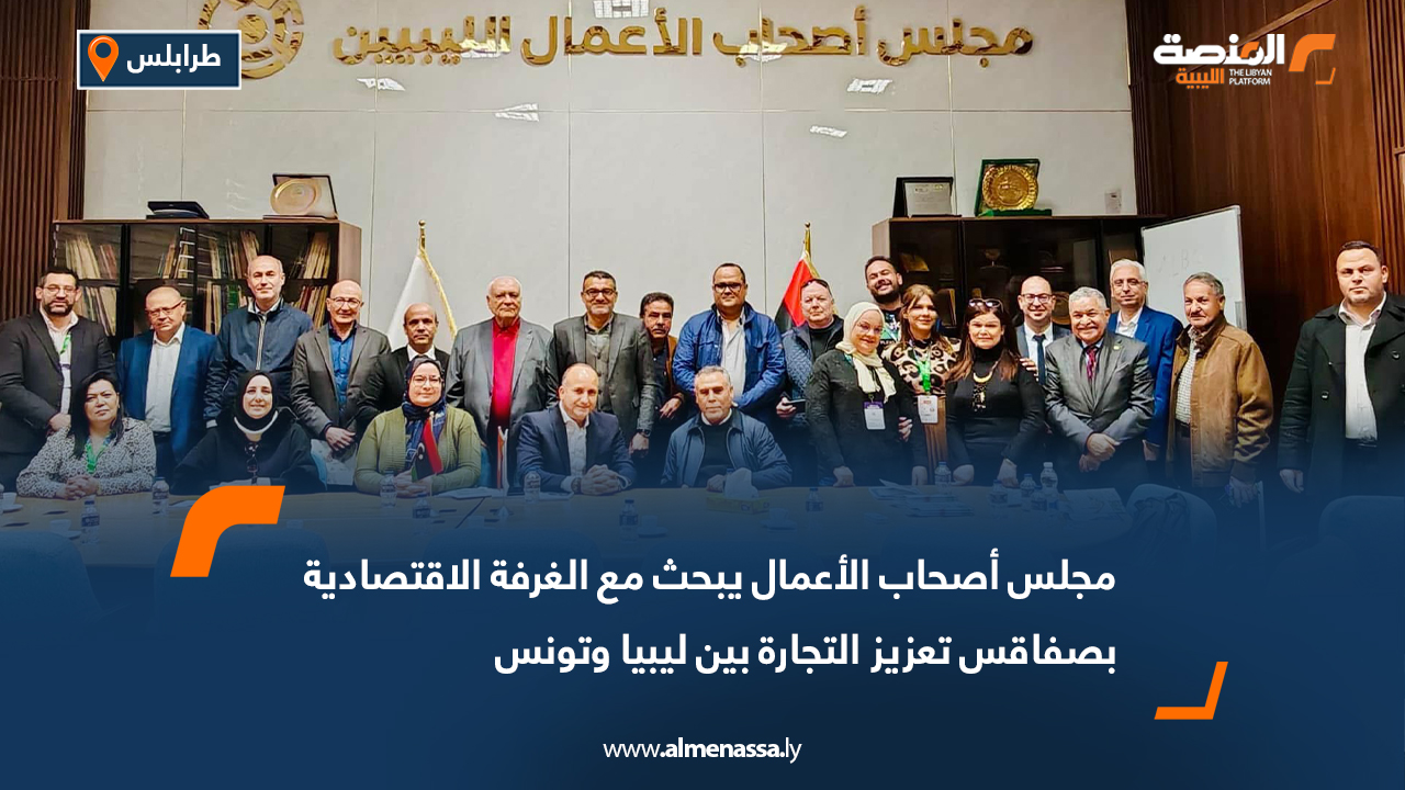 مجلس أصحاب الأعمال يبحث مع الغرفة الاقتصادية بصفاقس تعزيز التجارة بين ليبيا وتونس