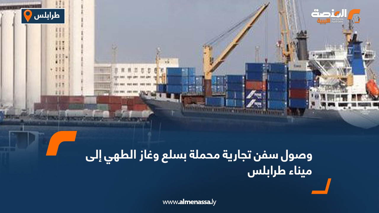 وصول سفن تجارية محملة بسلع وغاز الطهي إلى ميناء طرابلس