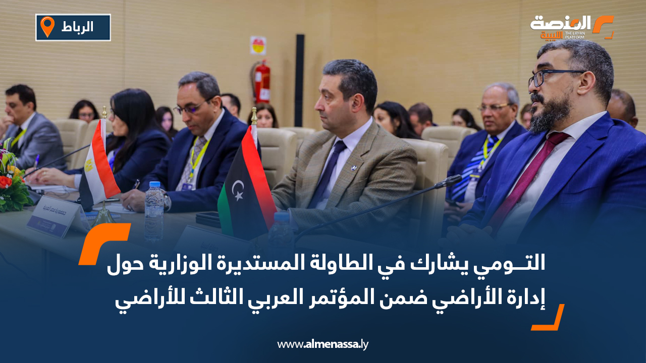 التومي يشارك في الطاولة المستديرة الوزارية حول إدارة الأراضي ضمن المؤتمر العربي الثالث للأراضي