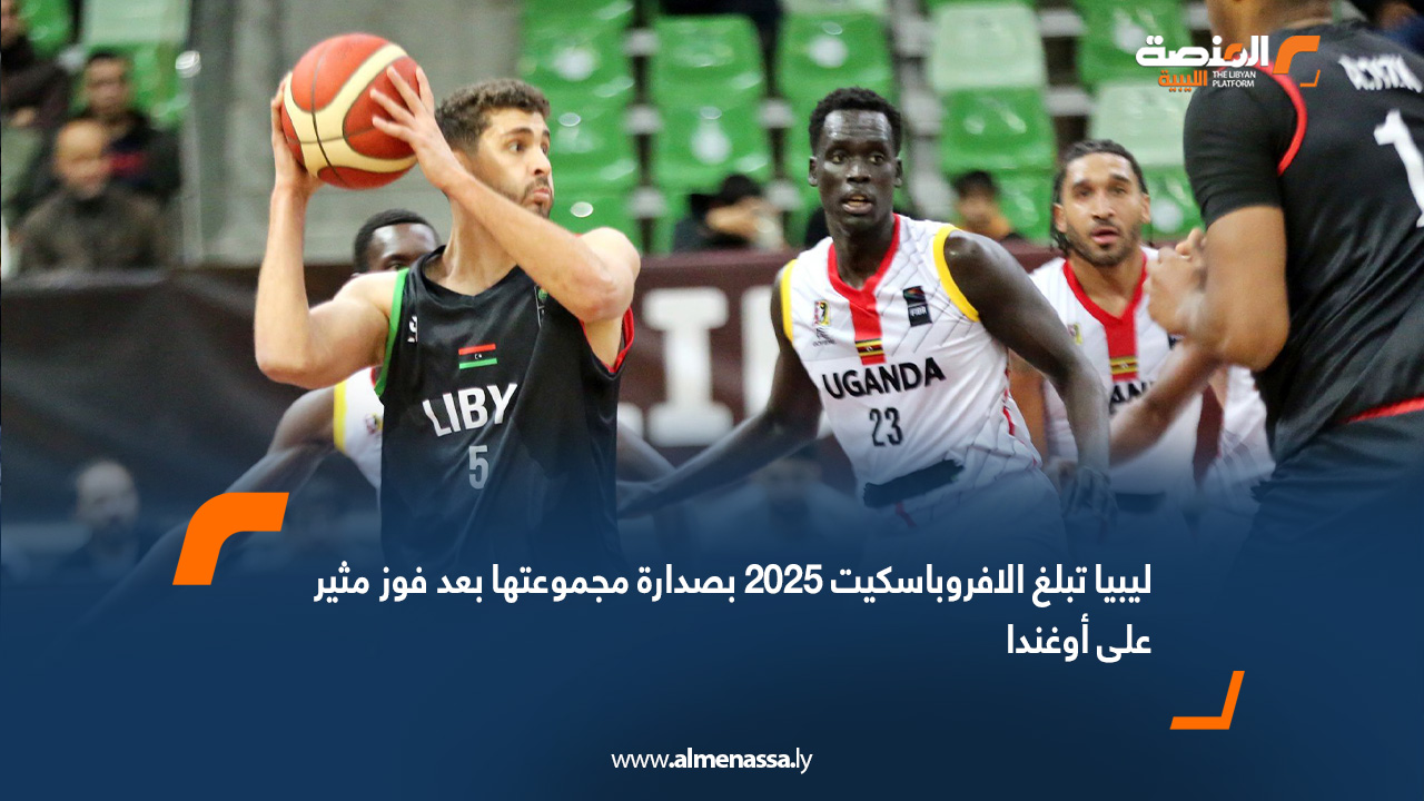 ليبيا تبلغ الافروباسكيت 2025 بصدارة مجموعتها بعد فوز مثير على أوغندا