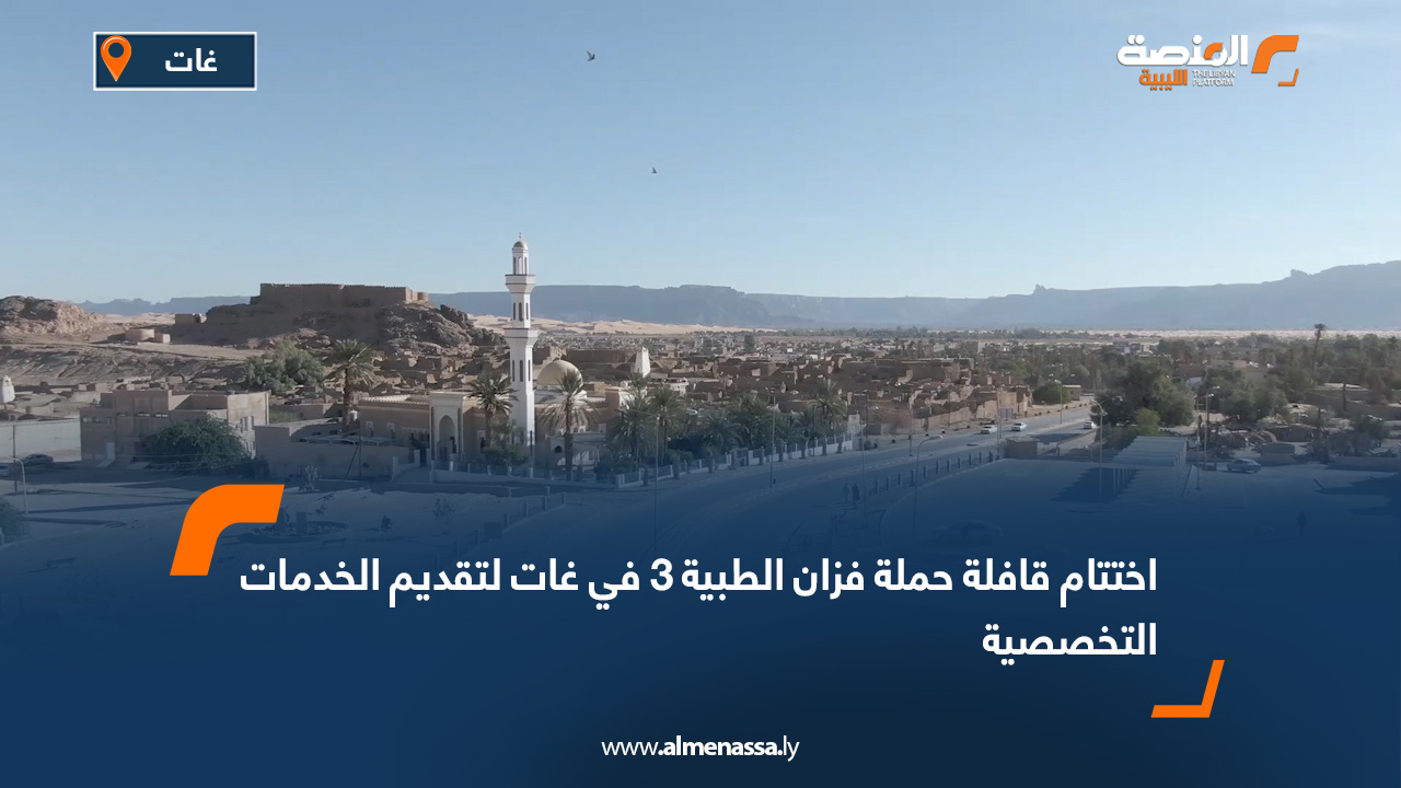 اختتام قافلة حملة فزان الطبية 3 في غات لتقديم الخدمات التخصصية