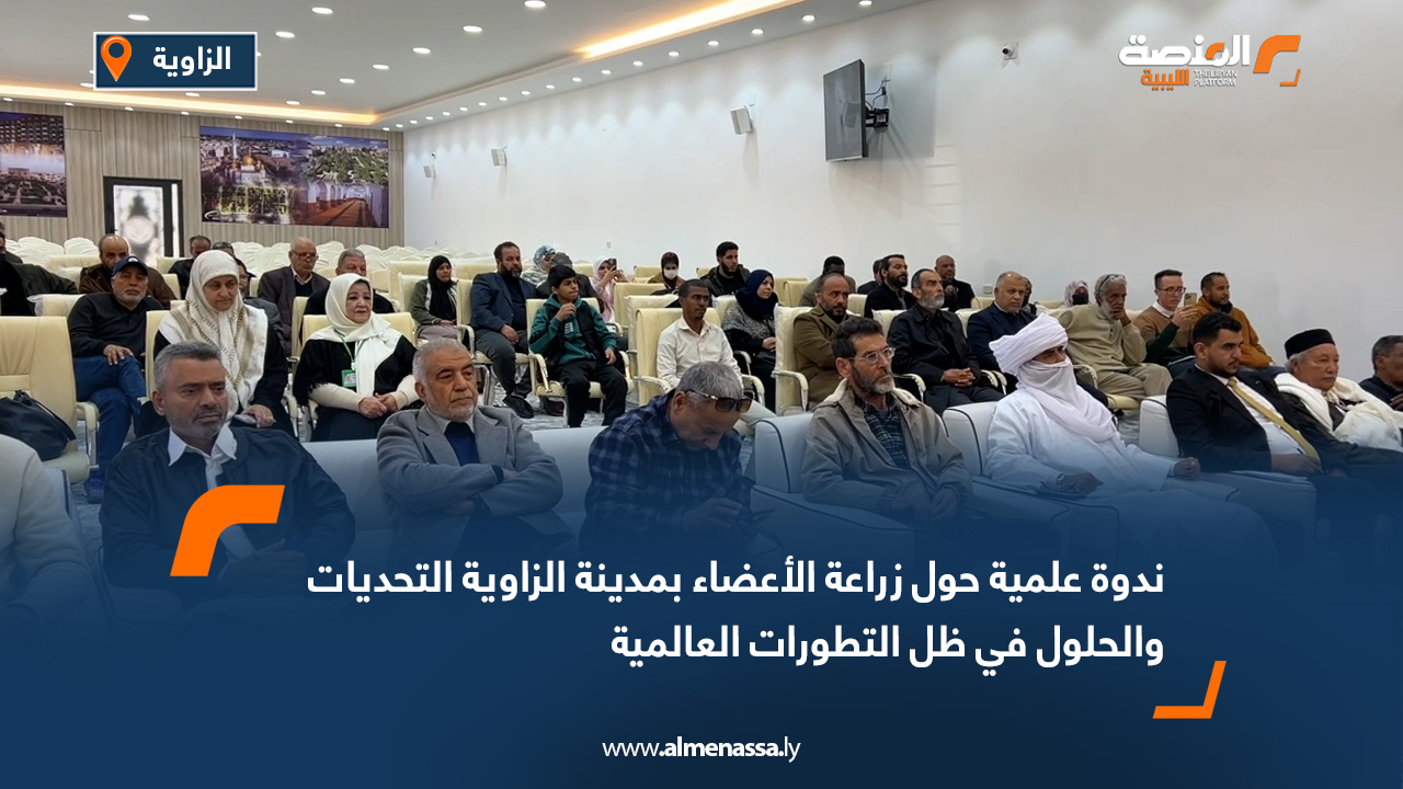 ندوة علمية حول زراعة الأعضاء بمدينة الزاوية التحديات والحلول في ظل التطورات العالمية