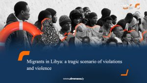Migrants in Libya: a tragic scenario of violations and violence