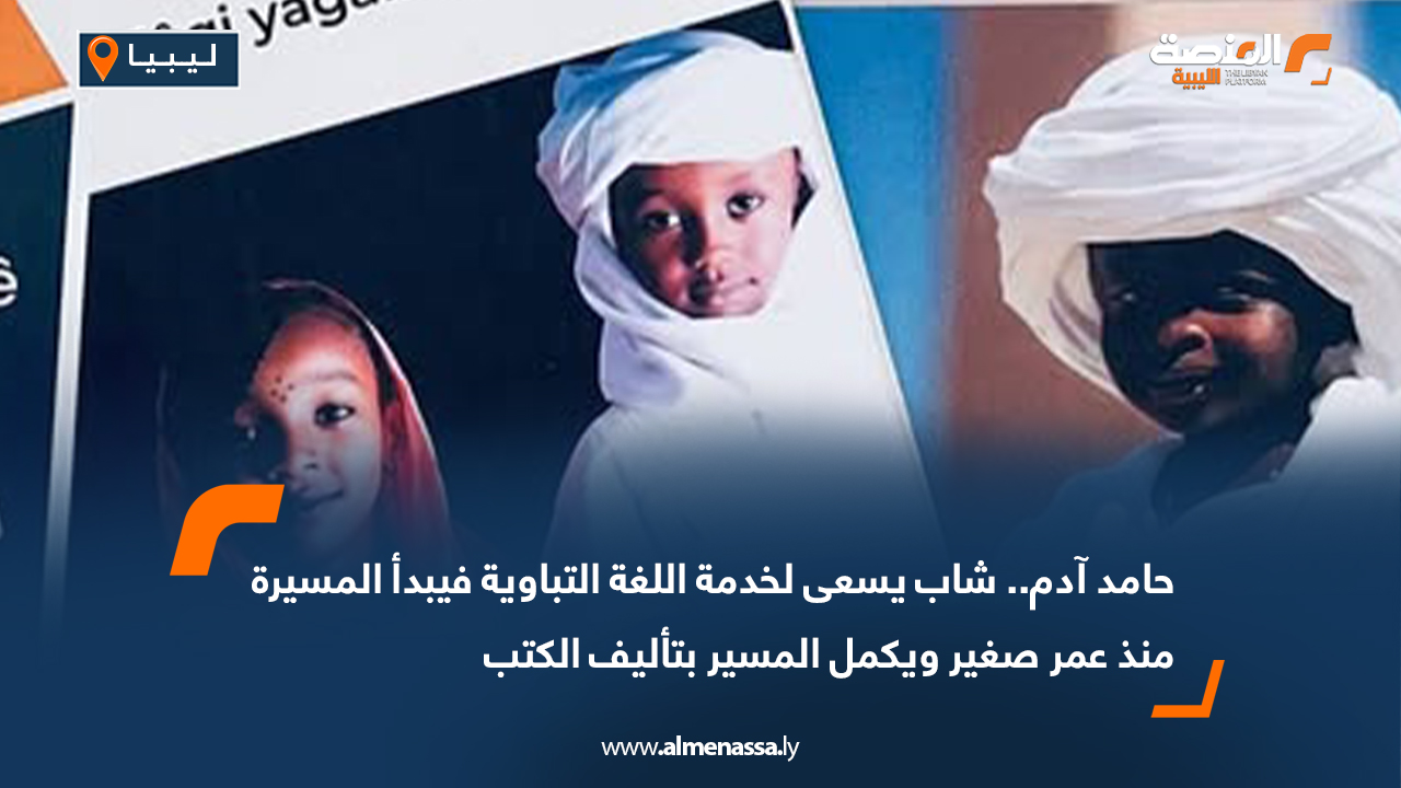 حامد آدم.. شاب يسعى لخدمة اللغة التباوية فيبدأ المسيرة منذ عمر صغير ويكمل المسير بتأليف الكتب