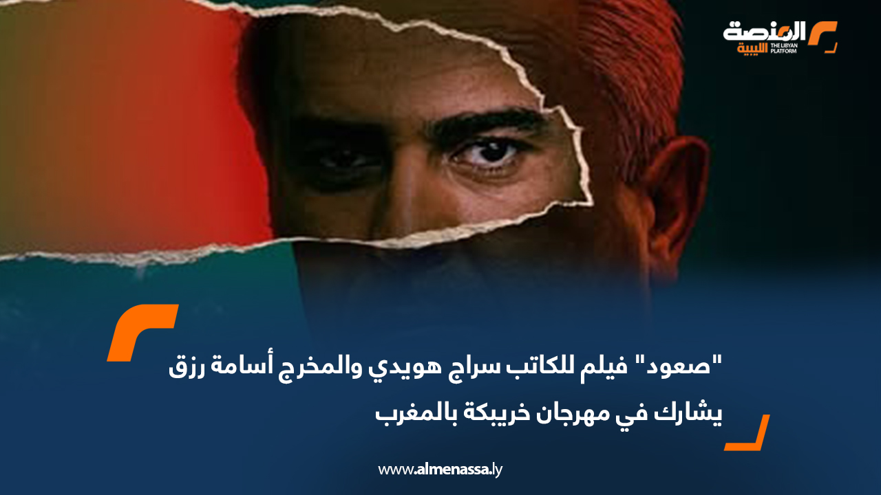 "صعود" فيلم للكاتب سراج هويدي والمخرج أسامة رزق يشارك في مهرجان خريبكة بالمغرب