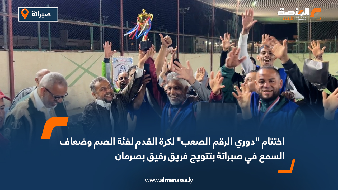 اختتام "دوري الرقم الصعب" لكرة القدم لفئة الصم وضعاف السمع في صبراتة بتتويج فريق رفيق بصرمان