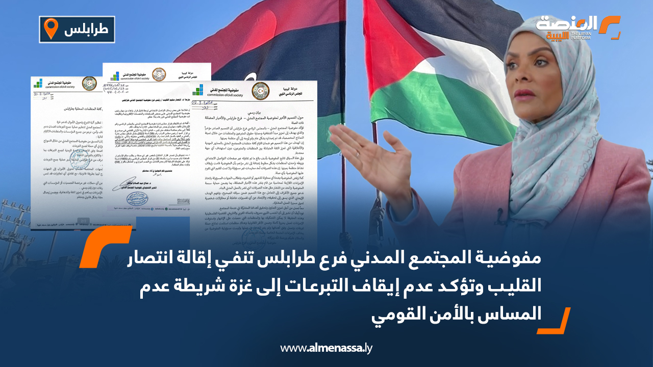 مفوضية المجتمع المدني فرع طرابلس تنفي إقالة انتصار القليب وتؤكد عدم إيقاف التبرعات إلى غزة شريطة عدم المساس بالأمن القومي