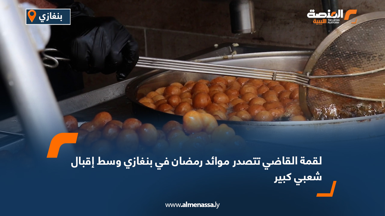 "لقمة القاضي" تتصدر موائد رمضان في بنغازي وسط إقبال شعبي كبير