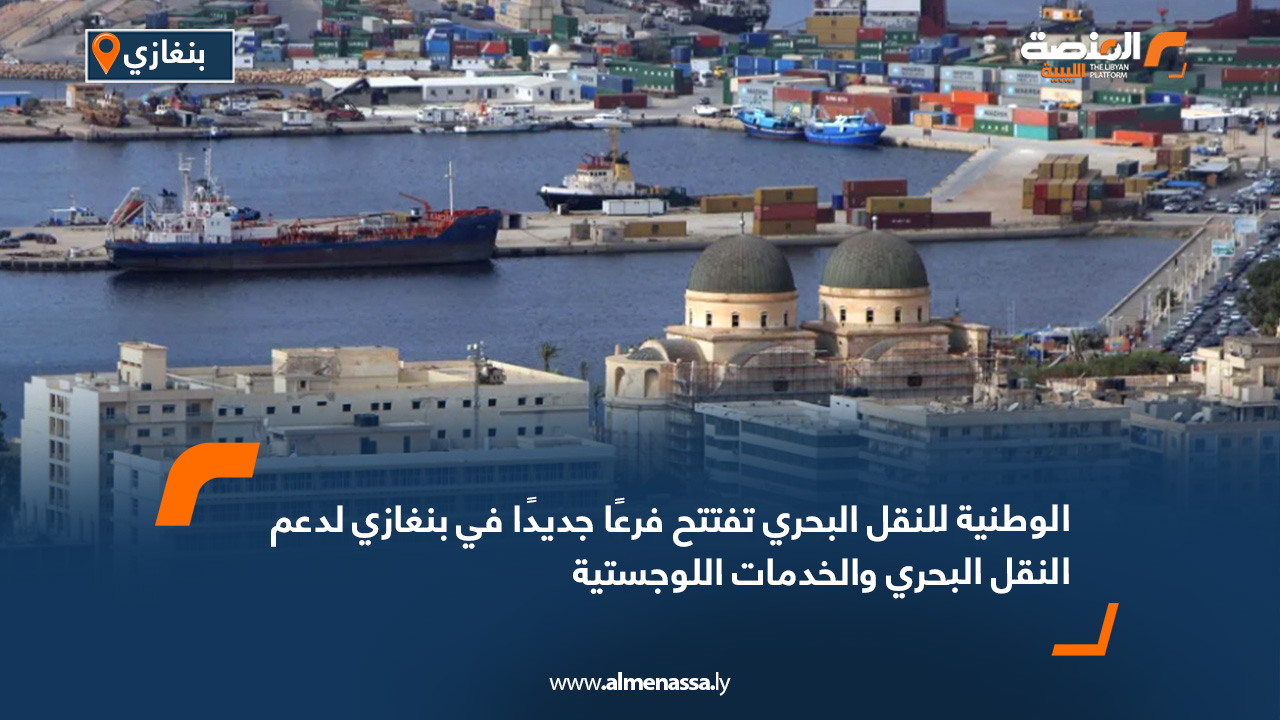 الوطنية للنقل البحري تفتتح فرعًا جديدًا في بنغازي لدعم النقل البحري والخدمات اللوجستية