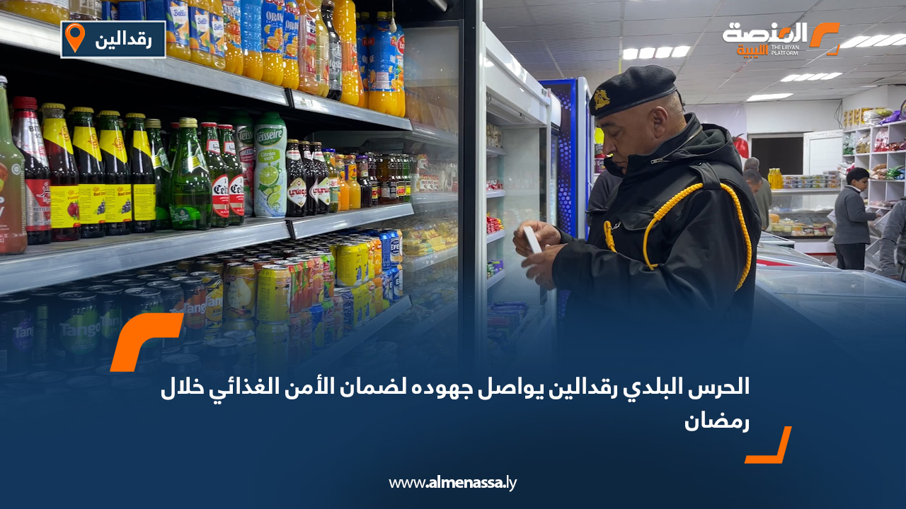 الحرس البلدي رقدالين يواصل جهوده لضمان الأمن الغذائي خلال رمضان
