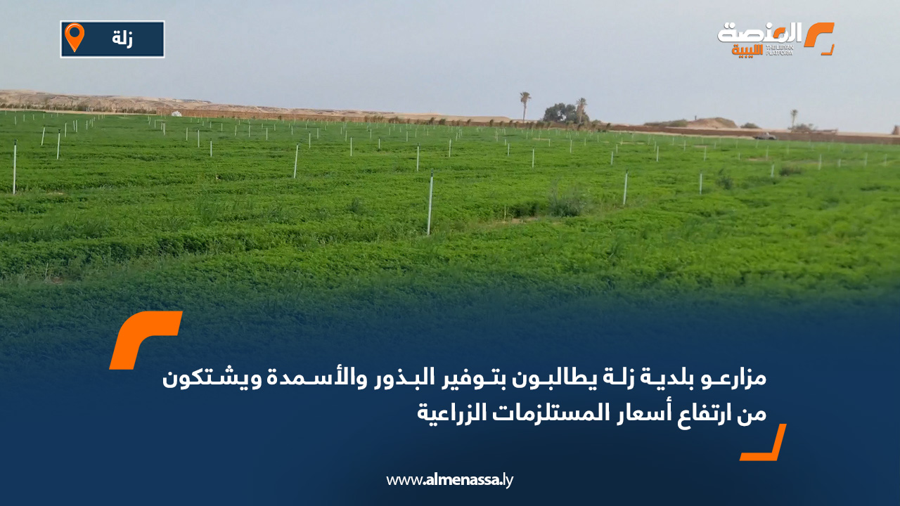 مزارعو بلدية زلة يطالبون بتوفير البذور والأسمدة ويشتكون من ارتفاع أسعار المستلزمات الزراعية