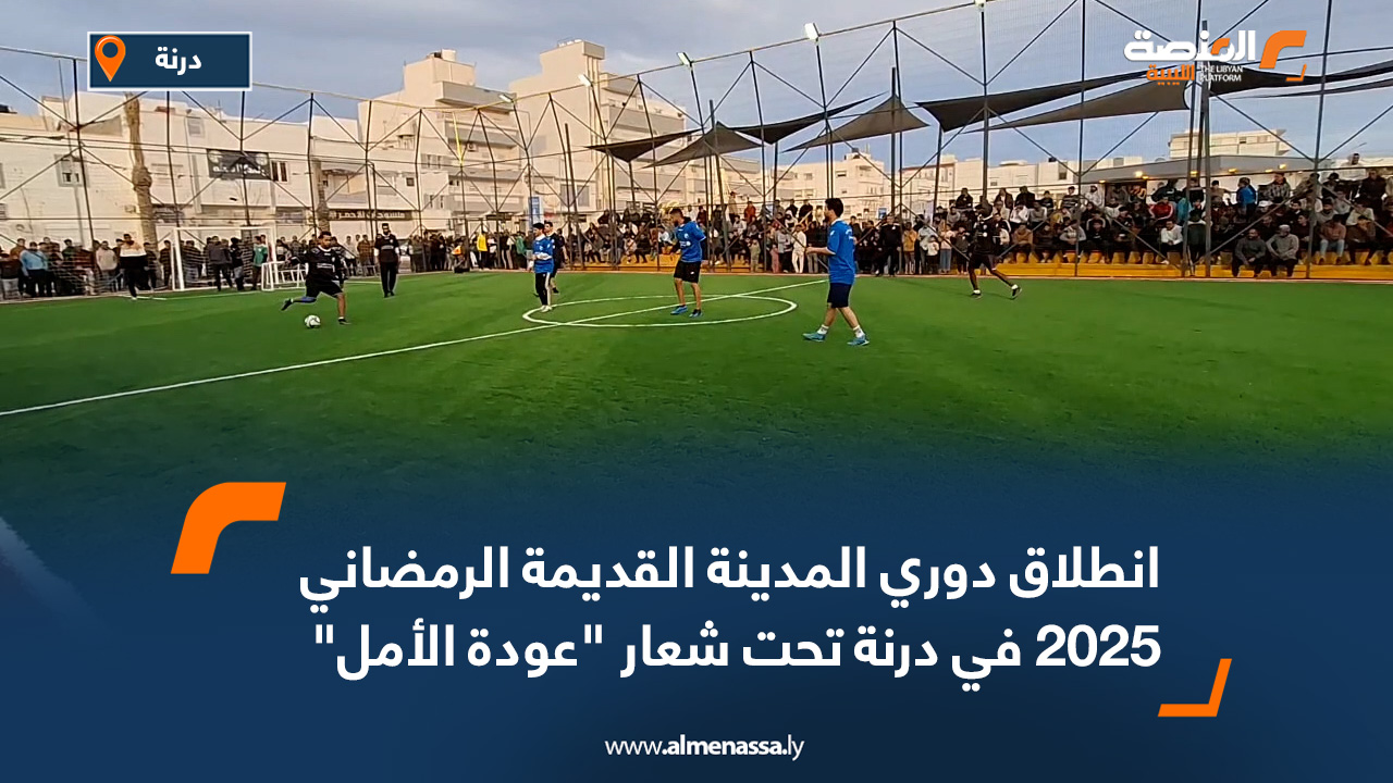 انطلاق دوري المدينة القديمة الرمضاني 2025 في درنة تحت شعار "عودة الأمل"