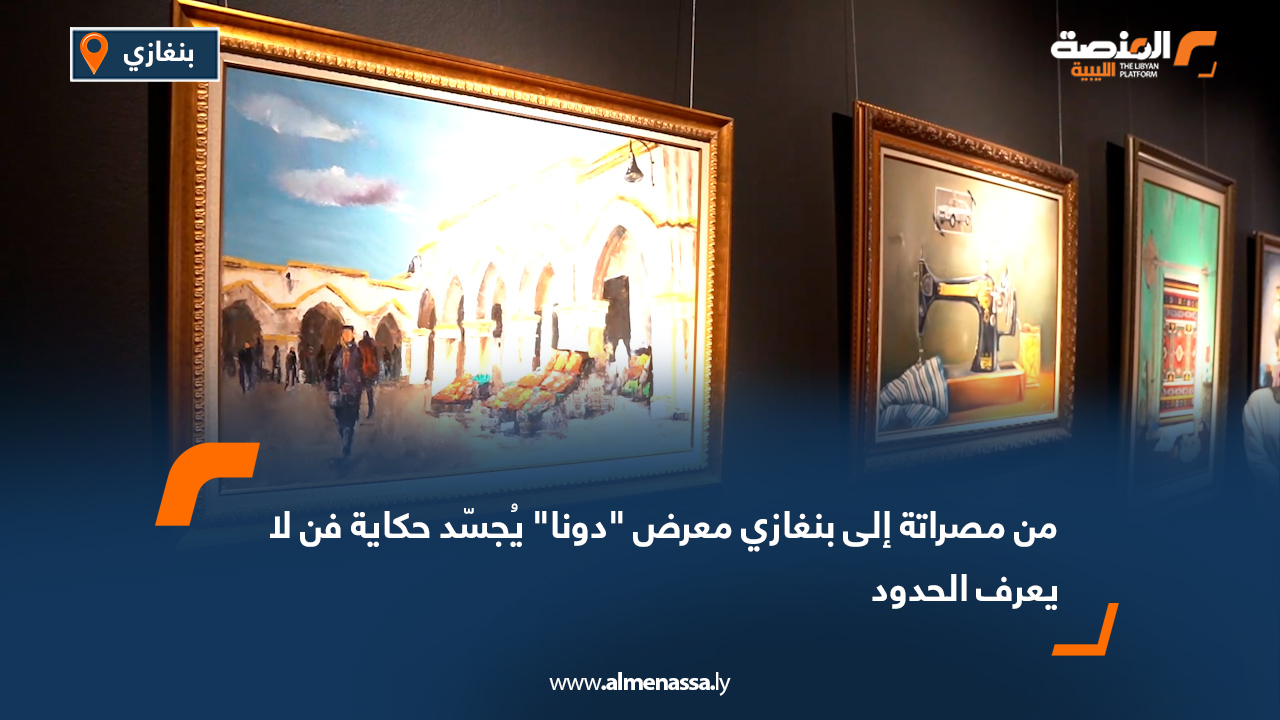 من مصراتة إلى بنغازي معرض "دونا" يُجسّد حكاية فن لا يعرف الحدود