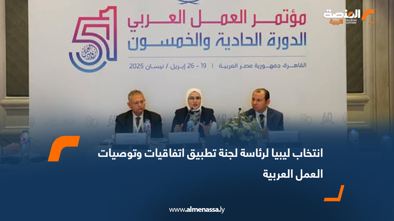 انتخاب ليبيا لرئاسة لجنة تطبيق اتفاقيات وتوصيات العمل العربية