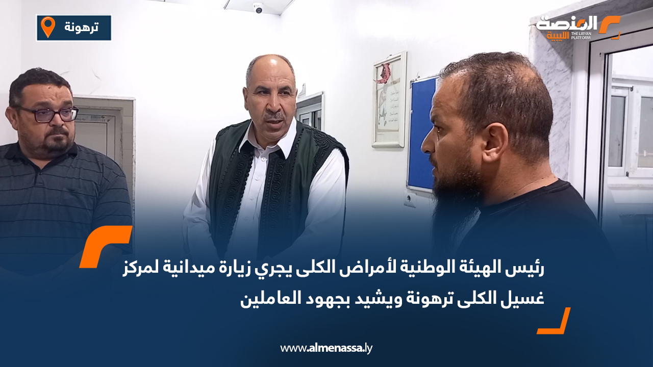 رئيس الهيئة الوطنية لأمراض الكلى يجري زيارة ميدانية لمركز غسيل الكلى ترهونة ويشيد بجهود العاملين