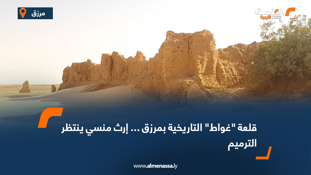 قلعة "غواط" التاريخية بمرزق... إرث منسي ينتظر الترميم