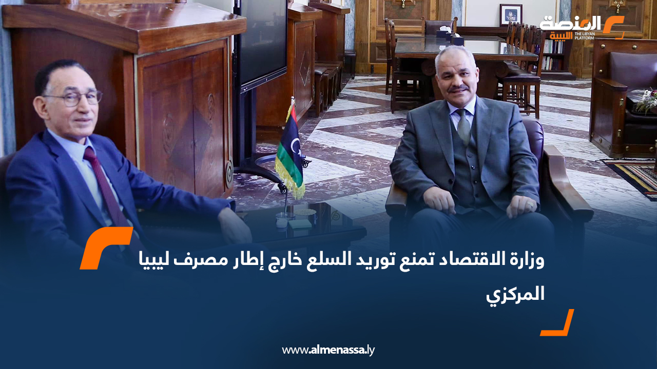 وزارة الاقتصاد تمنع توريد السلع خارج إطار مصرف ليبيا المركزي