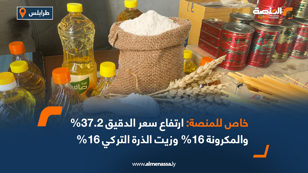 خاص للمنصة: ارتفاع سعر الدقيق 37.2% والمكرونة 16% وزيت الذرة التركي 16%