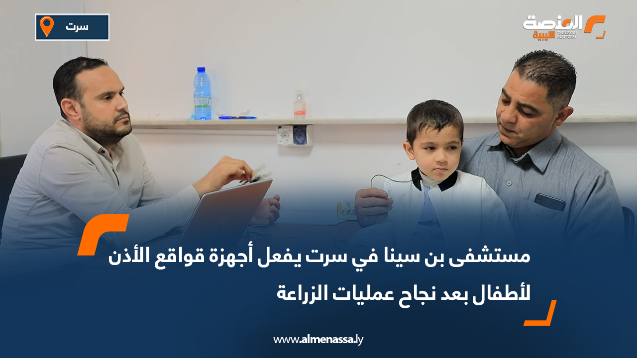 مستشفى بن سينا في سرت يفعل أجهزة قواقع الأذن لأطفال بعد نجاح عمليات الزراعة