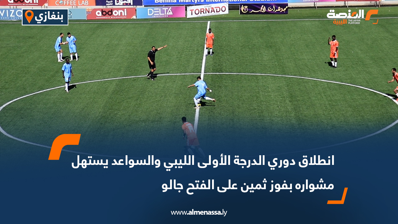 انطلاق دوري الدرجة الأولى الليبي والسواعد يستهل مشواره بفوز ثمين على الفتح جالو