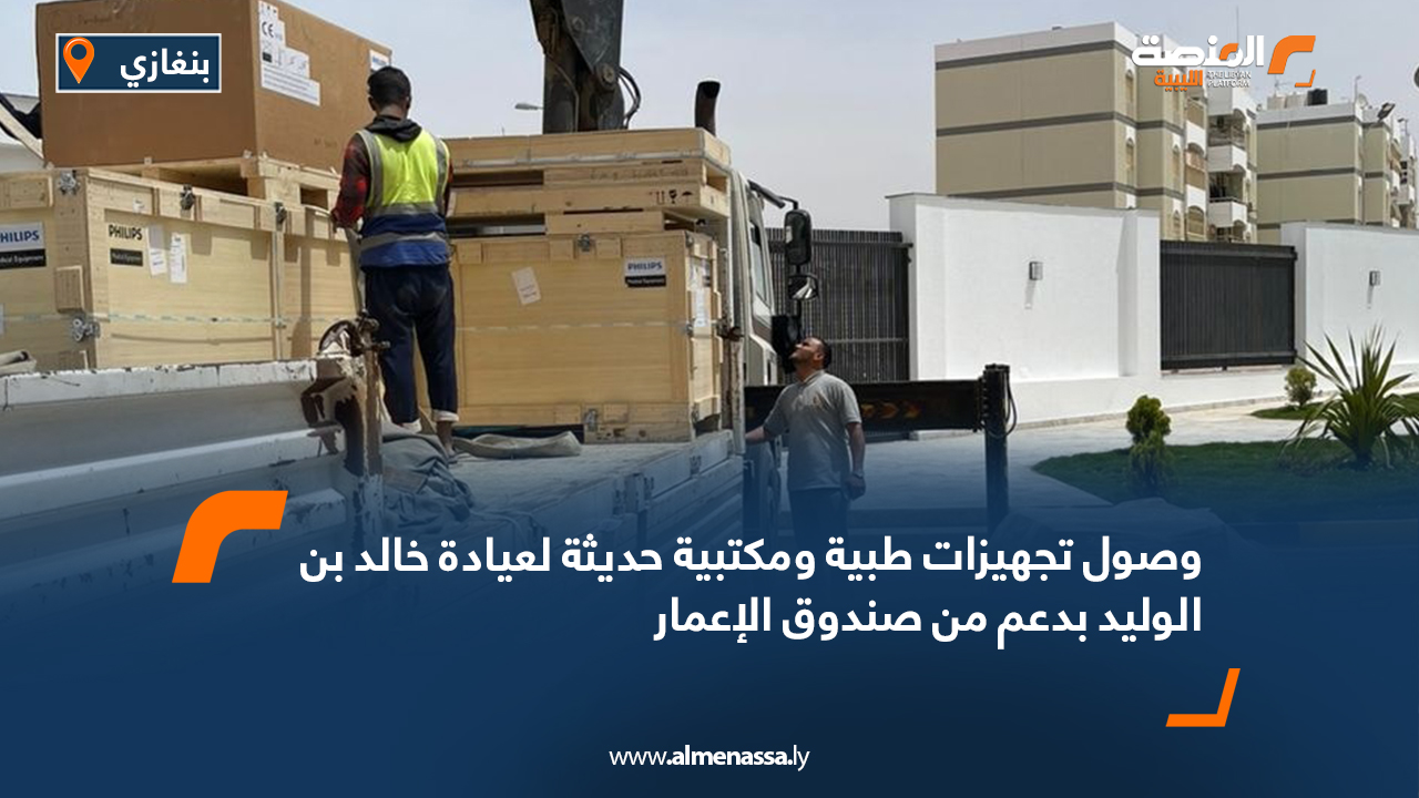 وصول تجهيزات طبية ومكتبية حديثة لعيادة خالد بن الوليد بدعم من صندوق الإعمار