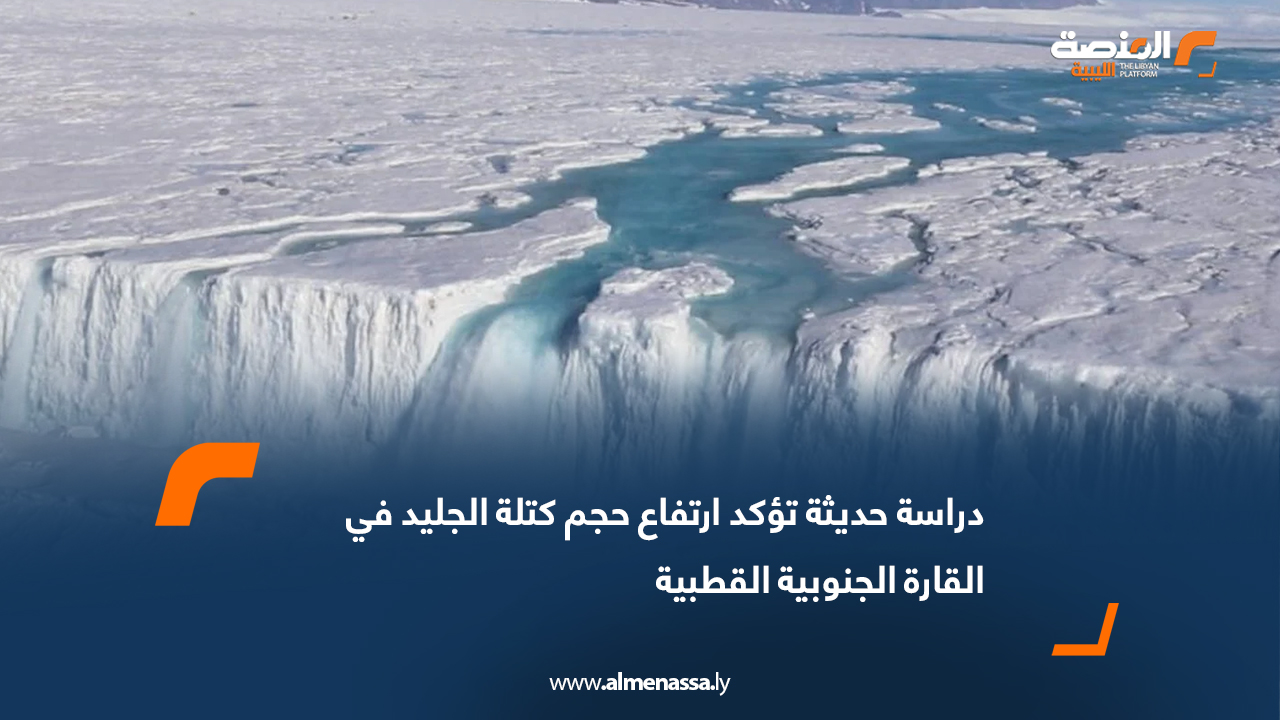 دراسة حديثة تؤكد ارتفاع حجم كتلة الجليد في القارة الجنوبية القطبية