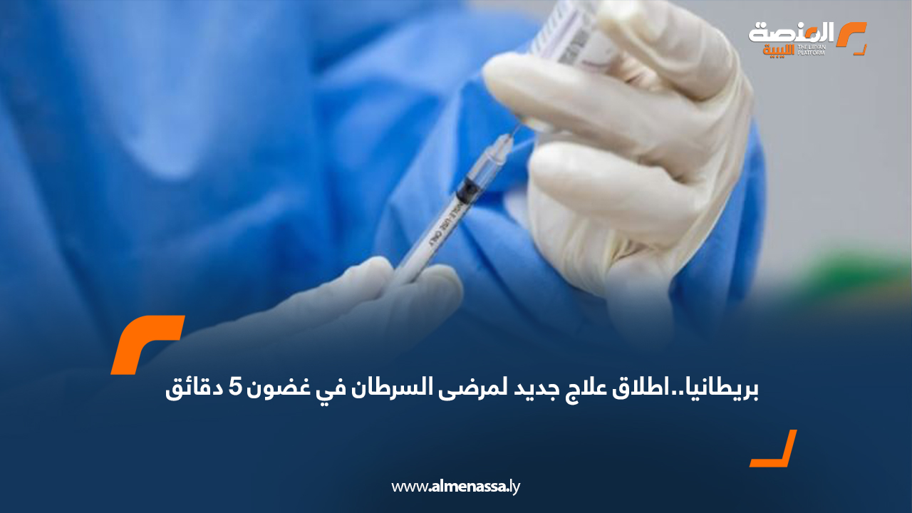 بريطانيا..اطلاق علاج جديد لمرضى السرطان في غضون 5 دقائق