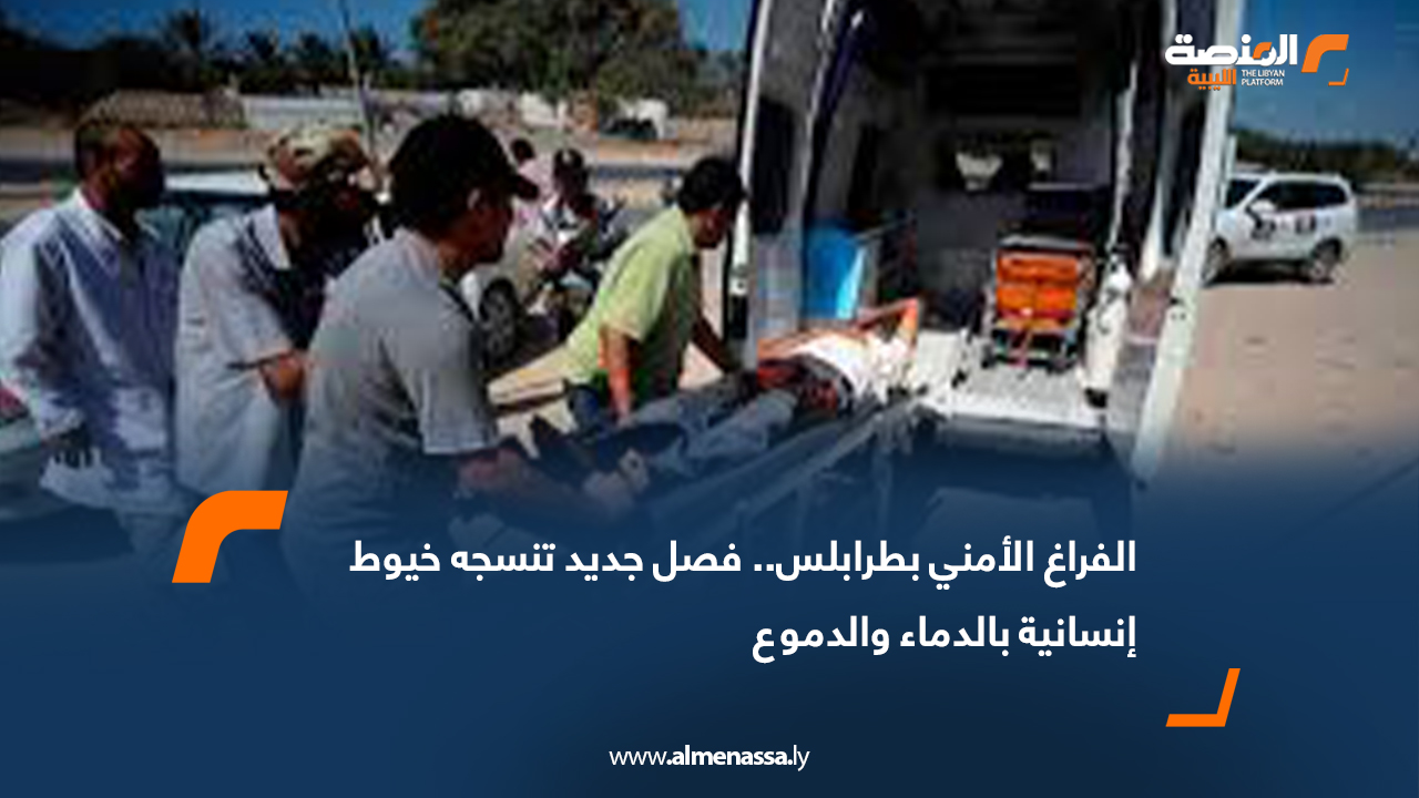 الفراغ الأمني بطرابلس.. فصل جديد تنسجه خيوط إنسانية بالدماء والدموع